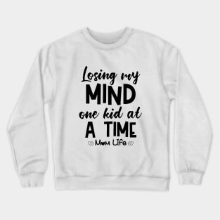 Losing My Mind One Kid At A Time Mom Life Mom Crewneck Sweatshirt